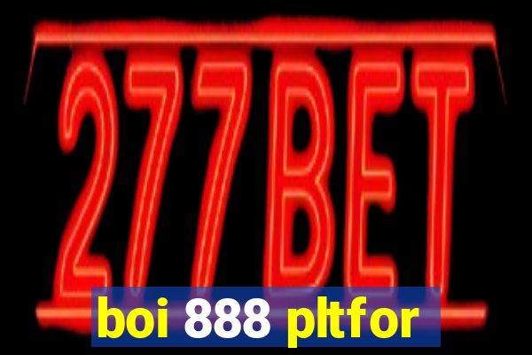 boi 888 pltfor